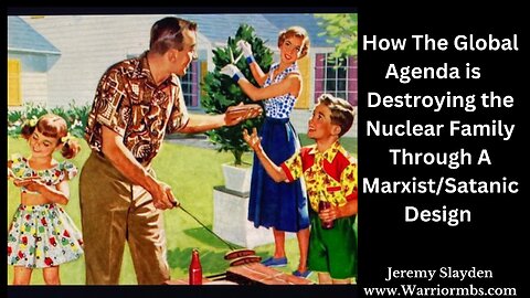 How The Global Agenda is Destroying the Nuclear Family - through A Marxist/Satanic Design