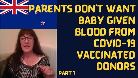 N.ZEALAND PARENTS DON'T WANT BABY GIVEN BLOOD FROM COVID-19 VACCINATED DONORS Part 1