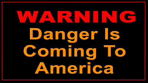 URGENT WARNING - DANGER IS COMING TO AMERICA!