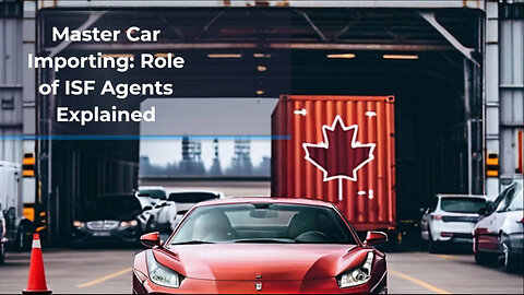 Streamline Your Car Imports from Canada to the US with an Expert ISF Agent!
