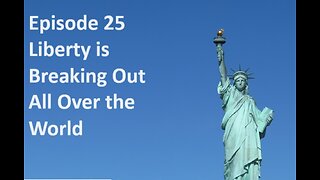 Episode 25. Liberty is Breaking Out All Over the World!