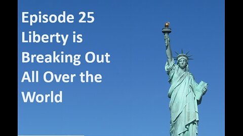 Episode 25. Liberty is Breaking Out All Over the World!