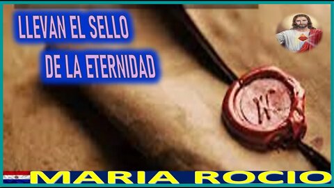 LLEVAN EL SELLO DE LA ETERNIDAD - MENSAJE DE JESUCRISTO REY A MARIA ROCIO