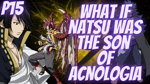 What if Natsu Was the Son of Acnologia part 15