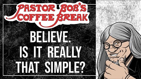 BELIEVE. IS IT REALLY THAT SIMPLE? / Pastor Bob's Coffee Break