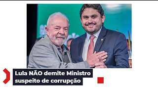 Lula Não demite ministro suspeito de corrupção