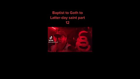 Baptist to Goth to Latter-day saint part 12