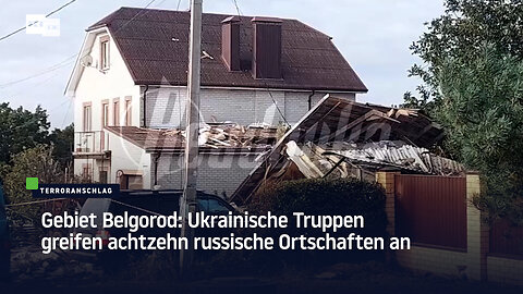 Gebiet Belgorod: Ukrainische Truppen greifen 18 russische Ortschaften an