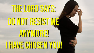 The Lord Says: Don't Resist Me Anymore! I have Chosen YOU! Prophetic Word from the Lord 2023