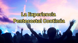 La Experiencia Pentecostal Continúa