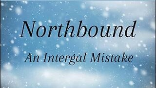 Northbound: Ep. 1 An Integral Mistake