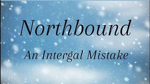 Northbound: Ep. 1 An Integral Mistake