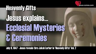 Ecclesial Mysteries, Secrets and Ceremonies ... Jesus explains ❤️ Heavenly Gifts thru Jakob Lorber