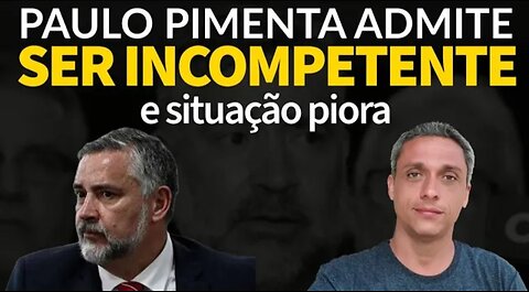 Paulo Pimenta manages to make his situation worse and admits to being incompetent like LULA