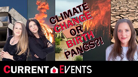 Current Events: Climate Change Or Birth Pangs?