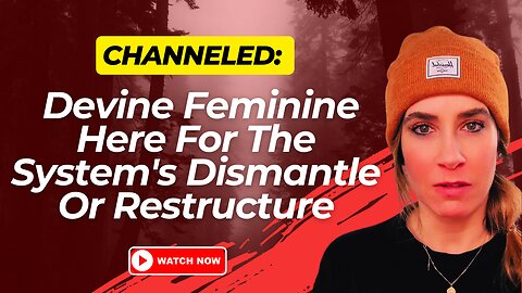 Channeled; Devine Feminine Here For The System's Dismantle Or Restructure