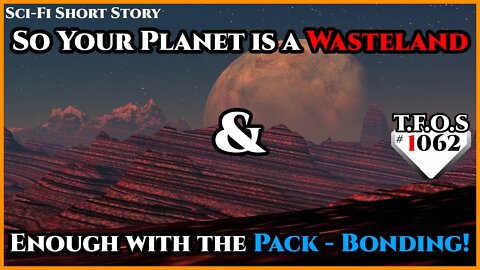 So Your Planet is a Wasteland & Enough with the Pack - Bonding! | Humans are space Orcs | TFOS1062