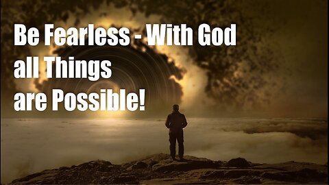 Be Fearless - With God All Things are Possible!