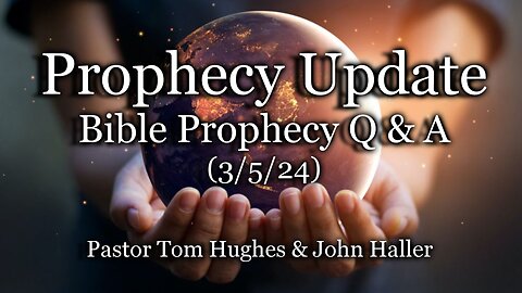 Prophecy Update: Bible Prophecy Q & A - (3/5/24)