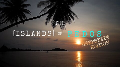 This is a full-length presentation of 'The Islands Of Pedos: Deepstate Edition'.