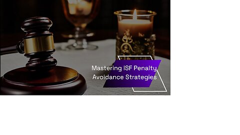 Navigating ISF Penalties: Avoidance and Resolution