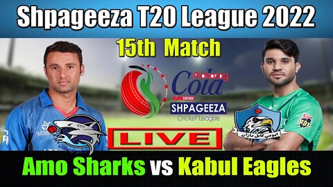 Shpageeza Cricket League Live ,Kabul Eagles vs Amo Sharks t20 live , 15th match live score