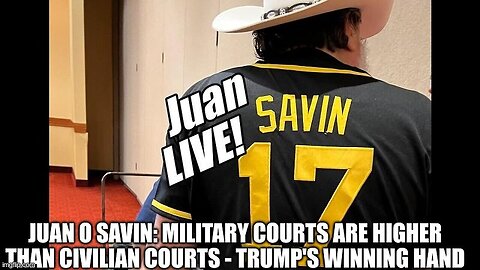 Juan O Savin: Military Courts Are Higher Than Civilian Courts - Trump's Winning Hand!