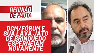 DCM/Fórum e sua Lava Jato de brinquedo esperneiam novamente - Reunião de Pauta nº 891 - 01/02/22