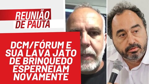 DCM/Fórum e sua Lava Jato de brinquedo esperneiam novamente - Reunião de Pauta nº 891 - 01/02/22