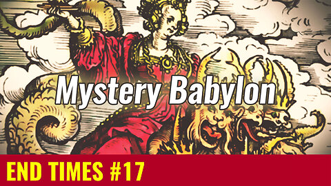 END TIMES #17: Exposing Mystery Babylon