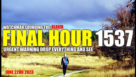 FINAL HOUR 1537 - URGENT WARNING DROP EVERYTHING AND SEE - WATCHMAN SOUNDING THE ALARM