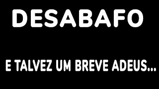 ESTE É, TALVEZ, UM BREVE ADEUS... - FIM DO CANAL? (DESABAFO + HISTÓRIA DO CANAL)