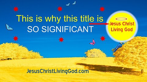 'WHY THE SPECIFICITY OF THE NAME AND TITLE JESUS CHRIST LIVING GOD'?