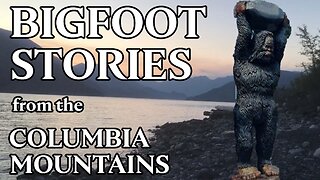 Classic Canadian Sasquatch Stories - Episode 3: The Columbia Mountains