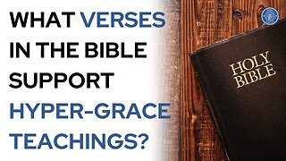 What Verses in The Bible Support Hyper-Grace Teachings?
