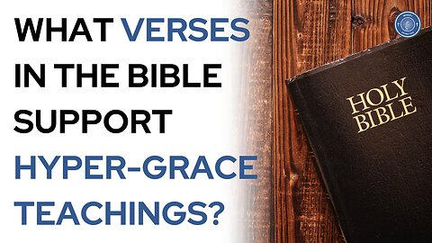 What Verses in The Bible Support Hyper-Grace Teachings?