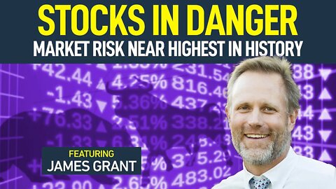 Market Risk Is Near The Highest In History (featuring James Grant)