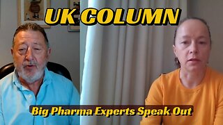 UK COLUMN - Big Pharma Experts Speak Out