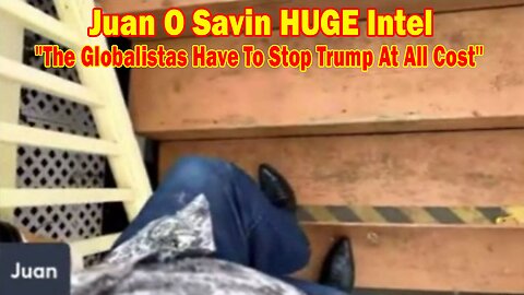 Juan O Savin HUGE Intel: "The Globalistas Have To Stop Trump At All Cost"