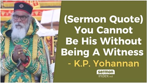 (Sermon Quote) You Cannot Be His Without Being A Witness by K.P. Yohannan, Metropolitian