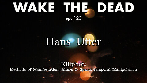WTD ep.123 Dr. Hans Utter 'Kiliphot: Methods of Manifestation & Spatial-Temporal Manipulation'