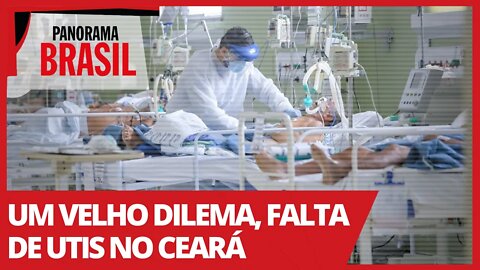 Um velho dilema, falta de UTIs no Ceará - Panorama Brasil nº 511 - 09/04/21