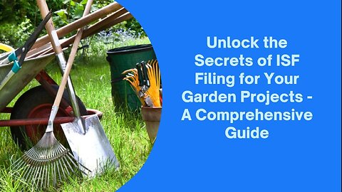 Expert Tips for ISF Filing in Gardening Projects