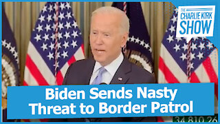 Biden Sends Nasty Threat to Border Patrol