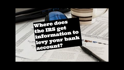 Where does the IRS get information to levy your bank account? What info do they use?