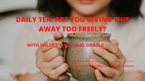 DAILY TEA: ARE YOU GIVING THIS AWAY TOO FREELY? #valeriesnaturaloracle #soulmate #sexy #sensuality
