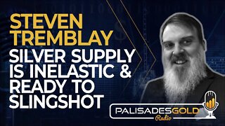 Steven Tremblay: Silver Supply is Inelastic and Ready to Slingshot