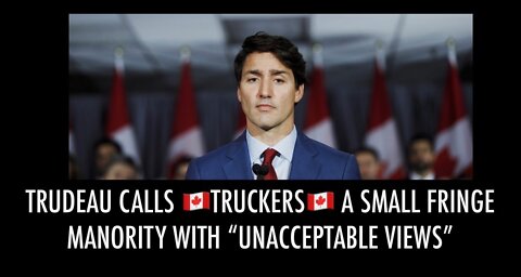 Trudeau calls Canadian Truckers a "SMALL FRINGE MANORITY WITH UNACCEPTABLE VIEWS"