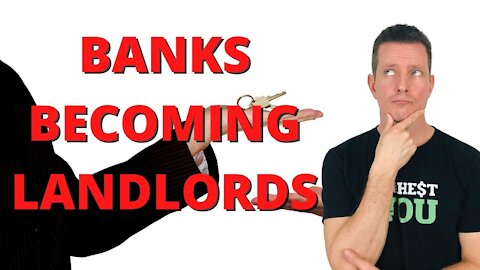 Kiss a Mortgage Goodbye...Banks are NOW Becomig LANDLORD