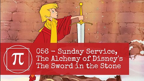 056 - Sunday Service, The Alchemy of Disney's Sword in the Stone